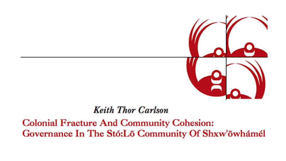 Colonial Fracture And Community Cohesion: Governance In The Stó:Lõ Community Of Shxw'õwhámél Colonial Fracture And Community Cohesion: Governance In The Stó:Lõ Community Of Shxw'õwhámél